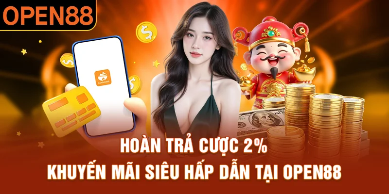 Hoàn trả cược 2% tại chương trình khuyến mãi open88